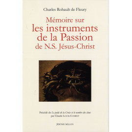 Charles Rohault de Fleury - Mémoire sur les instruments de la Passion de N.S Jésus-Christ -