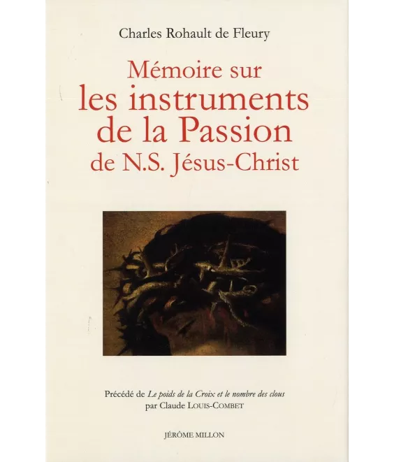 Charles Rohault de Fleury - Mémoire sur les instruments de la Passion de N.S Jésus-Christ -