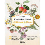 L'herbarium illustré d'Hildegarde de Bingen - 60 plantes, 60 recettes et remèdes - Les reconnaître, les cultiver, les utiliser