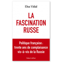 Elsa Vidal - La Fascination russe - Politique française : trente ans de complaisance vis-à-vis de la Russie