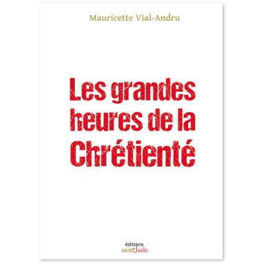 Mauricette Vial-Andru - Les grandes heures de dla Chrétienté