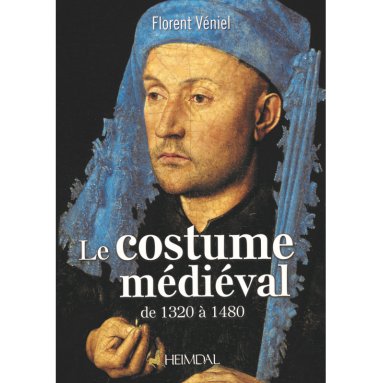 Florent Véniel - Le costume médiéval de 1320 à 1480 - La coquetterie par la mode vestimentaire