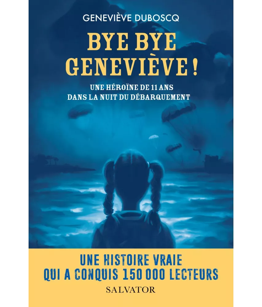 Geneviève Duboscq - Bye Bye Geneviève ! Une héroïne de 11 ans dans la nuit du débarquement
