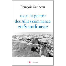 François Gatineau - 1940 la guerre des Alliés commence en Scandinavie