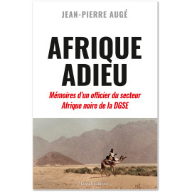 Afrique Adieu - Au crépuscule de la France-Afrique. Mémoires d'un officier du secteur Afrique noire de la DGSE