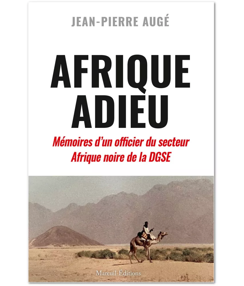 Afrique Adieu - Au crépuscule de la France-Afrique. Mémoires d'un officier du secteur Afrique noire de la DGSE