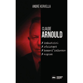 André Kervella - Claude Arnould, industriel, résistant, homme d'influence, espion