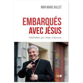 Mgr Marc Aillet - Embarqués avec Jésus - Méditations pour temps d'épreuves