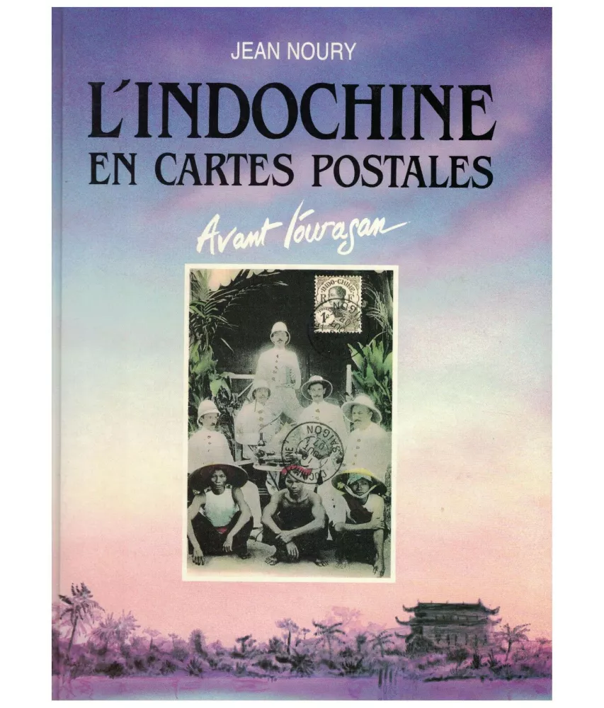 Jean Noury - L'Indochine en cartes postales avant l'ouragan
