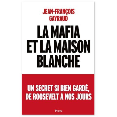 Jean-François Gayraud - La mafia et la Maison Blanche - Un secret si bien gardé de Roosevelt à nos jours