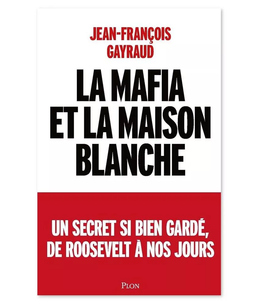 Jean-François Gayraud - La mafia et la Maison Blanche - Un secret si bien gardé de Roosevelt à nos jours