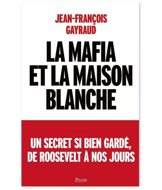 Jean-François Gayraud - La mafia et la Maison Blanche - Un secret si bien gardé de Roosevelt à nos jours