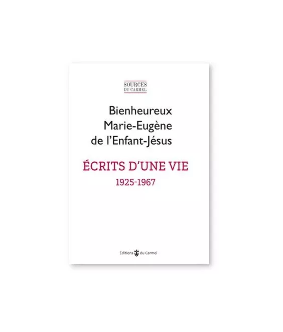 Père Marie-Eugène de l'Enfant-Jésus - Ecris d'une vie 1925-1967