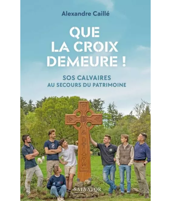 Alexandre  Caillé - Que la Croix demeure ! SOS Calvaires au secours du patrimoine