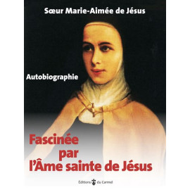 Marie-Aimée de Jésus - Fascinée par l'âme sainte de Jésus - Autobiographie