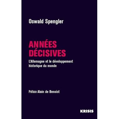 Oswald Spengler - Années décisives - L'Allemagne et le développement historique du monde