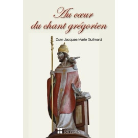 Dom Jacques-Marie Guilmard - Au coeur du chant grégorien - Spiritualité, histoire, chant et liturgie, psalmodie, rythme