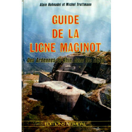 Alain Hohnadel & Michel Truttmann - Guide de la ligne Maginot - Des Ardennes au Rhin, dans les Alpes