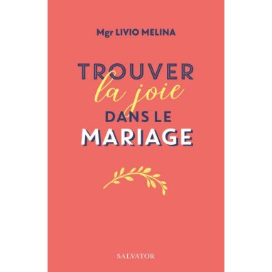 Mgr Livio Melina - Trouver la joie dans le mariage - Le langage de l'amour et de la vie