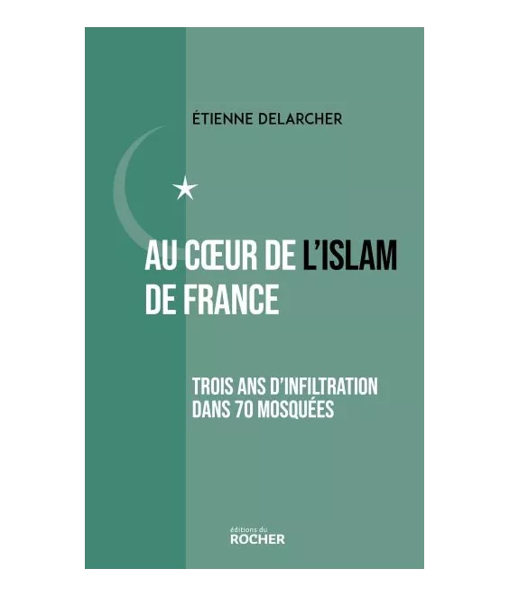 Etienne Delarcher - Au coeur de l'Islam de France - Trois ans d'infiltration dans 70 mosquées