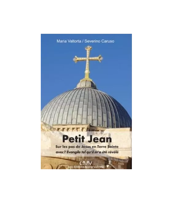 Maria Valtorta - Petit Jean - Sur les pas de Jésus en Terre Sainte avec l'Evangile tel qu'il m'a été révélé