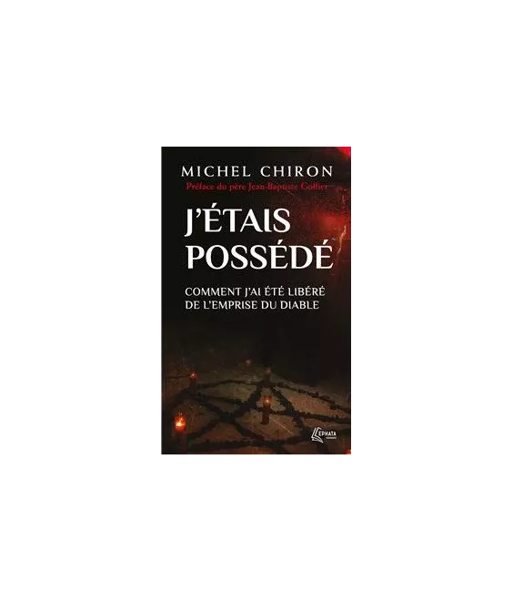 Michel Chiron - J'étais possédé - Comment j'ai été libéré de l'emprise du diable