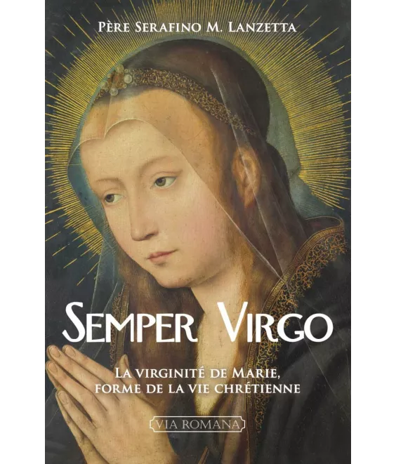 Père  Serafino Maria Lanzetta - Semper Virgo, la virginité de Marie, forme de la vie chrétienne