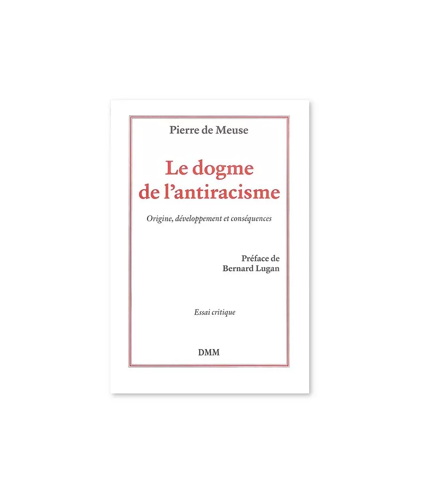 Pierre de Meuse - Le dogme de l'antiracisme - Origine, développement et conséquences