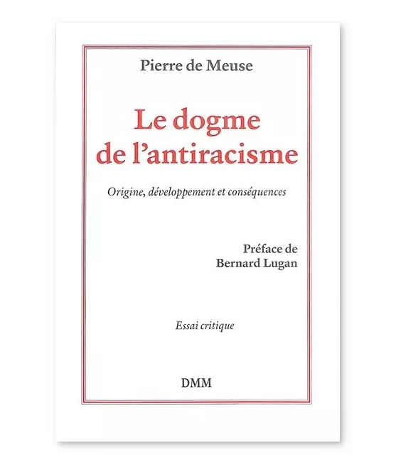 Pierre de Meuse - Le dogme de l'antiracisme - Origine, développement et conséquences