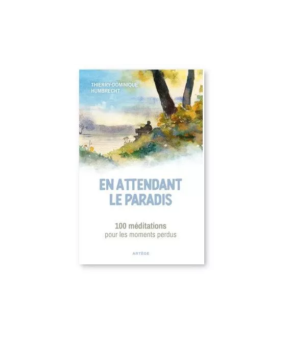 Père Thierry-Dominique Humbrecht - En attendant le paradis - 100 méditations pour les moments perdus