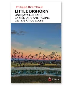 Philippe Birembault - Little Bighorn - Une bataille dans la mémoire américaine de 1876 à nos jours