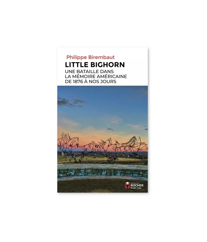 Philippe Birembault - Little Bighorn - Une bataille dans la mémoire américaine de 1876 à nos jours