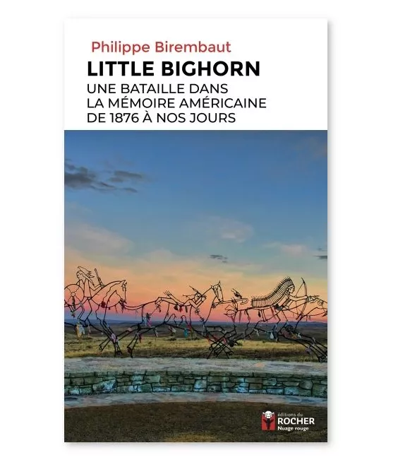 Philippe Birembault - Little Bighorn - Une bataille dans la mémoire américaine de 1876 à nos jours