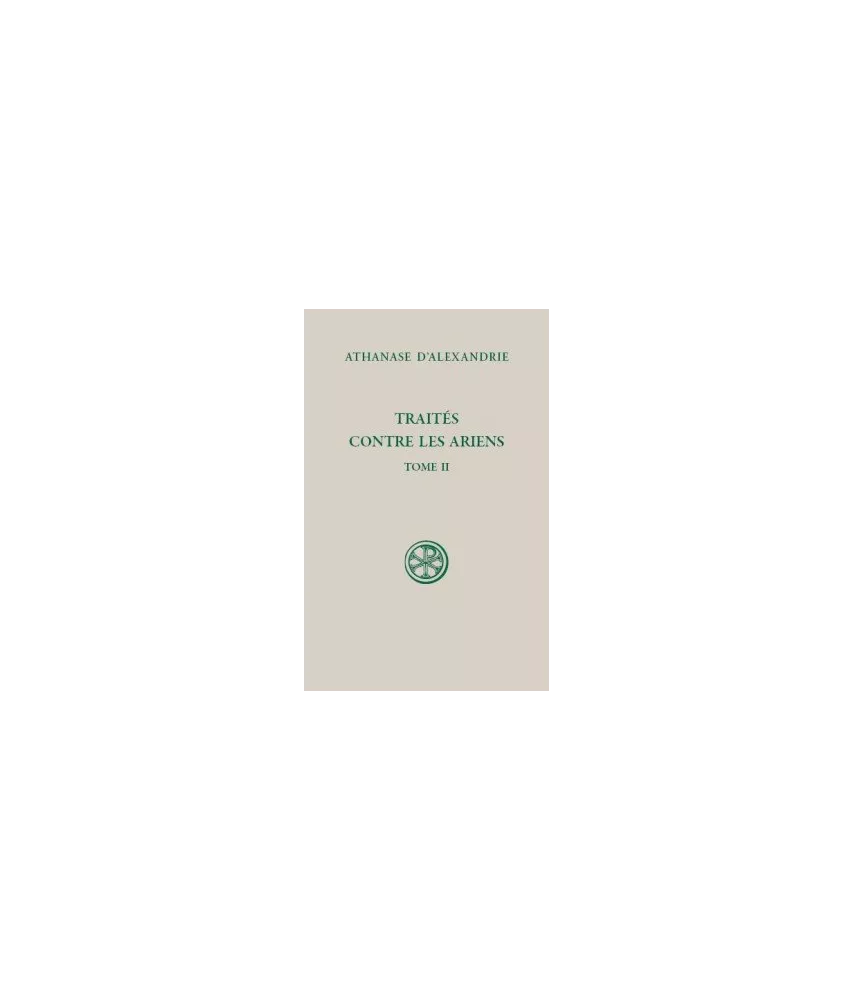 Athanase d'Alexandrie - Traités contre les Ariens - Tome II (SC 599)
