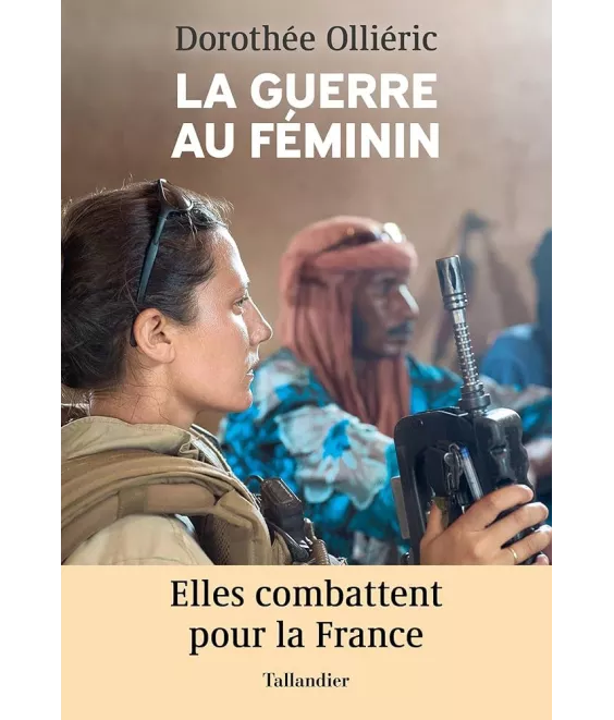 Dorothée Olliéric - La guerre au féminin - Elles combattent pour la France