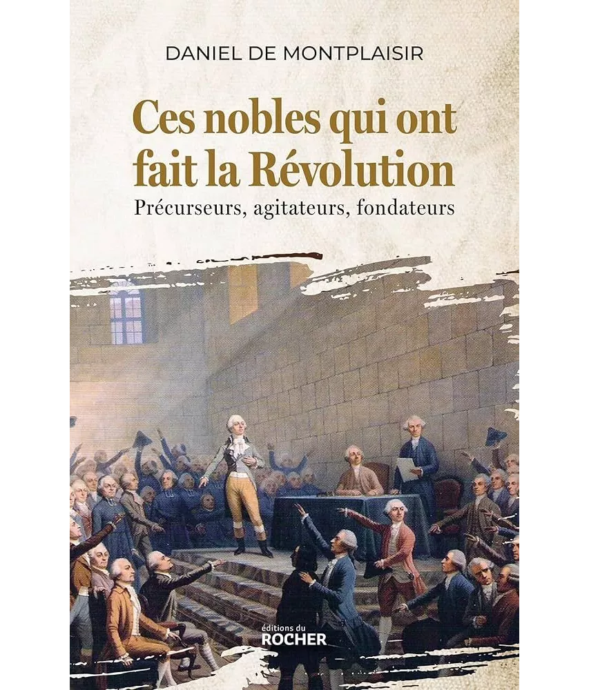 Ces nobles qui ont fait la Révolution - Précurseurs, agitateurs, fondateurs