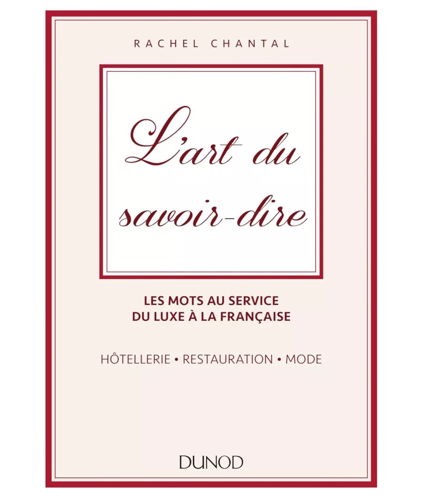 L'art du savoir-dire - Les mots au service du luxe à la française : hôtellerie, restauration, mode