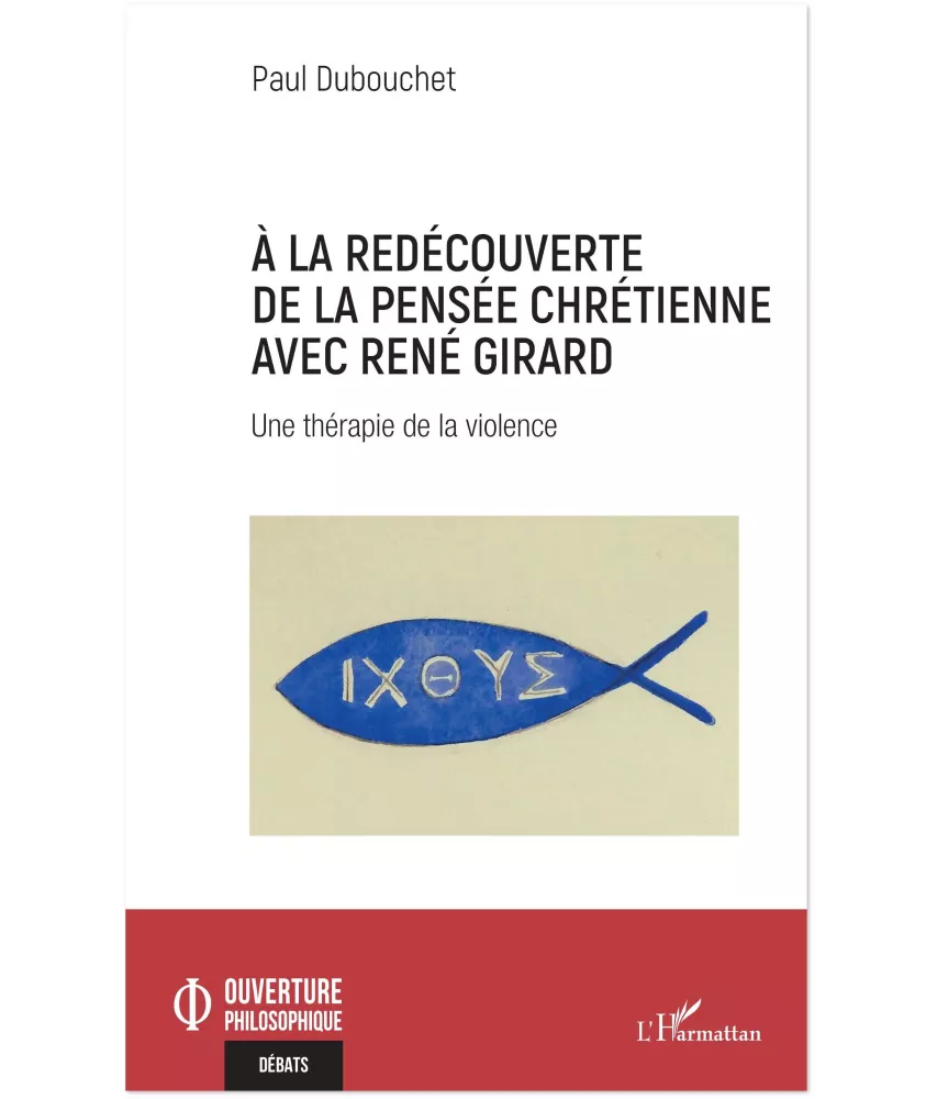 Paul Dubouchet - À la redécouverte de la pensée chrétienne avec René Girard - Une thérapie de la violence