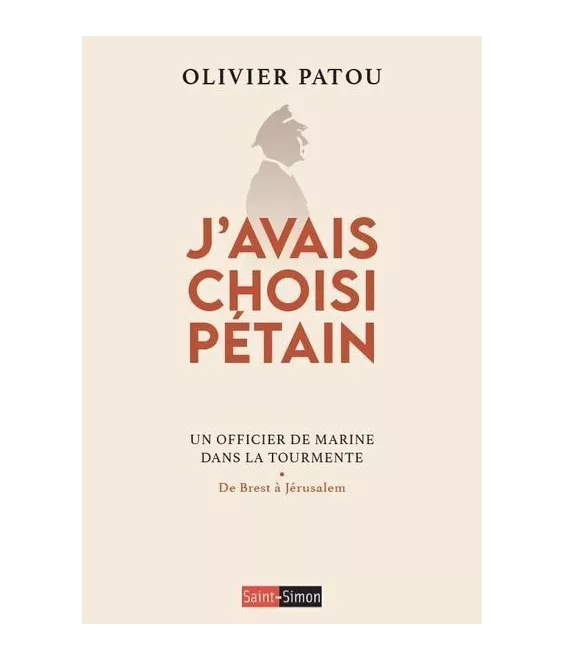Olivier Patou - J'avais choisi Pétain - Un officier de Marine dans la Tourmente