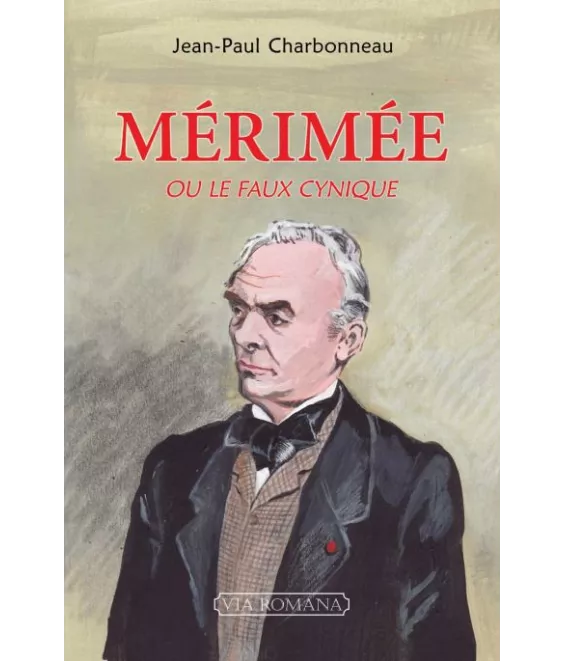 Jean-Paul Charbonneau - Mérimée (1803 - 1870) ou le faux cynique