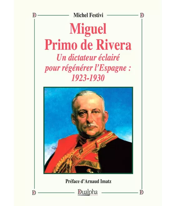 Michel Festivi - Miguel Primo de Rivera - Un dictateur éclairé pour régénérer l'Espagne : 1923 - 1930