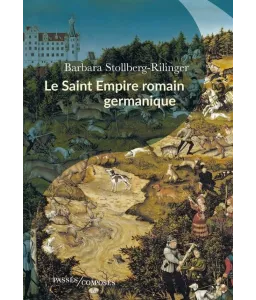 Barbara Stollberg-Rilinger - Le Saint Empire romain germanique - De la fin du Moyen-Âge à 1806