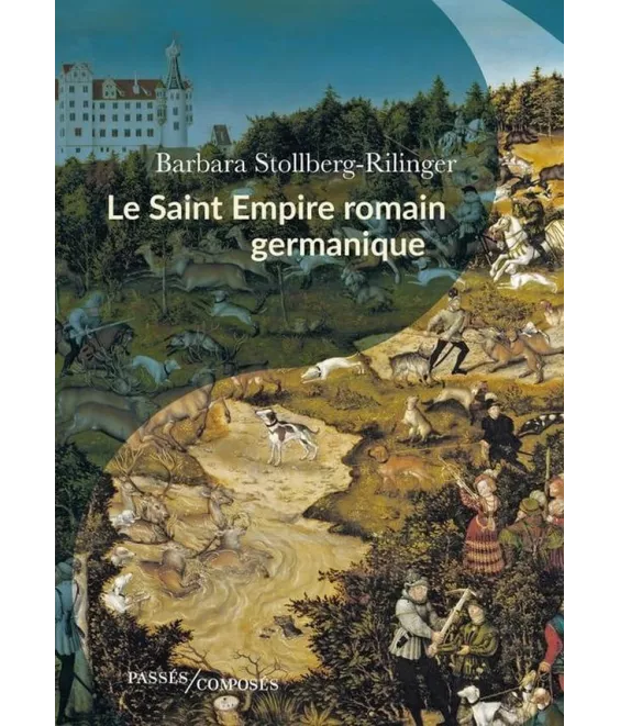 Barbara Stollberg-Rilinger - Le Saint Empire romain germanique - De la fin du Moyen-Âge à 1806