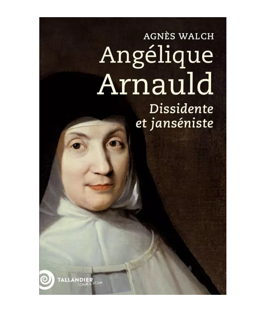 Angélique Arnauld - Dissidente et janséniste