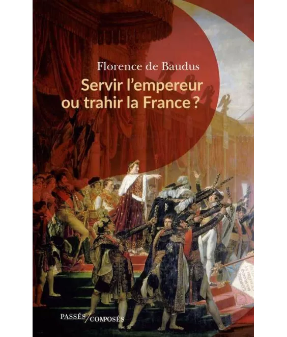 Florence de Baudus - Servir l'empereur ou trahir la France ?