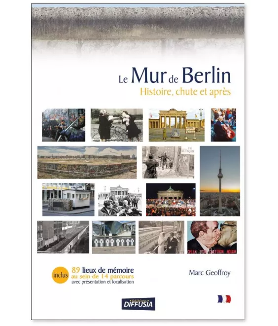 Marc Geoffroy - Le Mur de Berlin - Histoire, chute et après