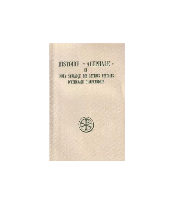 Athanase d'Alexandrie - Histoire « acéphale » et Index syriaque des Lettres festales d'Athanase d'Alexandrie (SC 317)