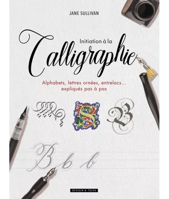 Jane Sullivan - Initiation à la calligraphie - Alphabets, lettres ornées, entrelacs... expliqués pas à pas