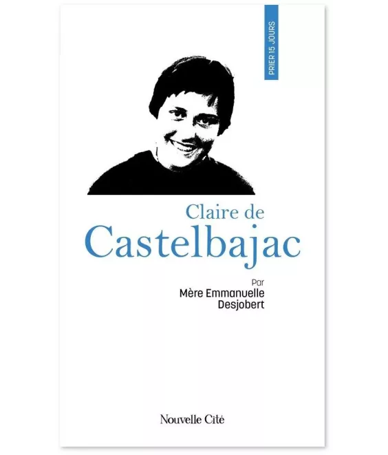 Mère Emmanuelle Desjobert - Prier 15 jours avec Claire de Castelbajac