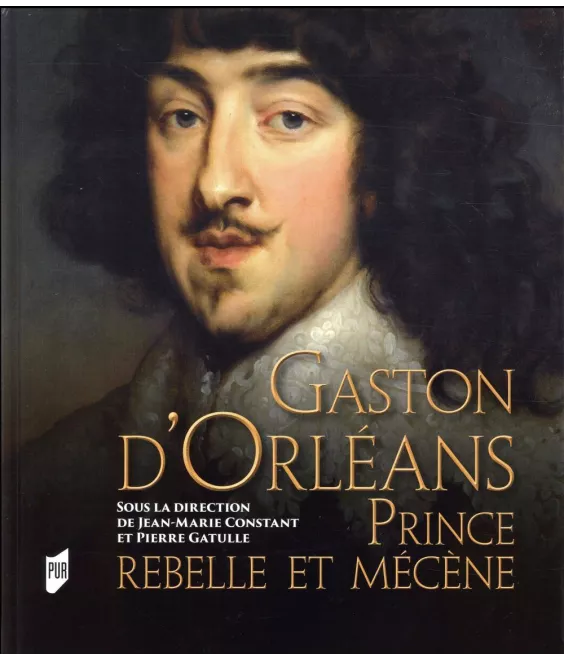 Pierre Gatulle - Gaston d'Orléans - Prince rebelle et mécène